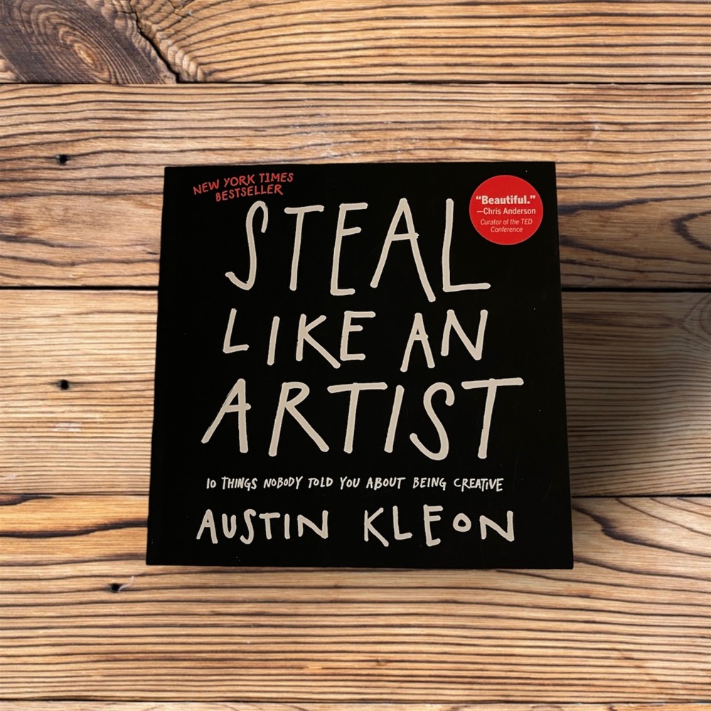 Steal Like an Artist By: Austin Kleon